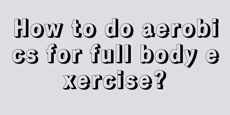 How to do aerobics for full body exercise?