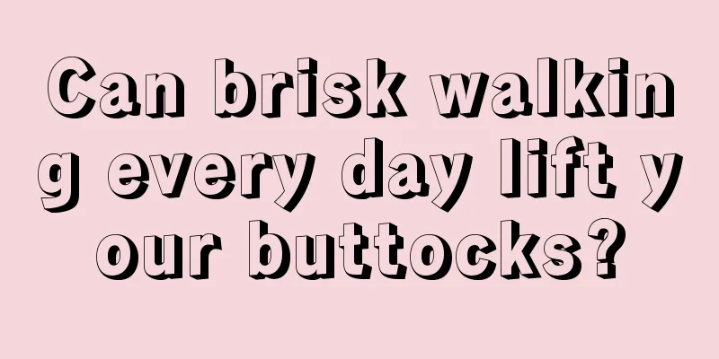 Can brisk walking every day lift your buttocks?