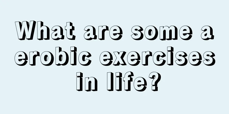 What are some aerobic exercises in life?