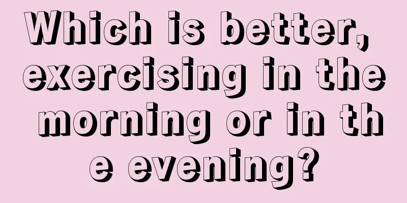 Which is better, exercising in the morning or in the evening?