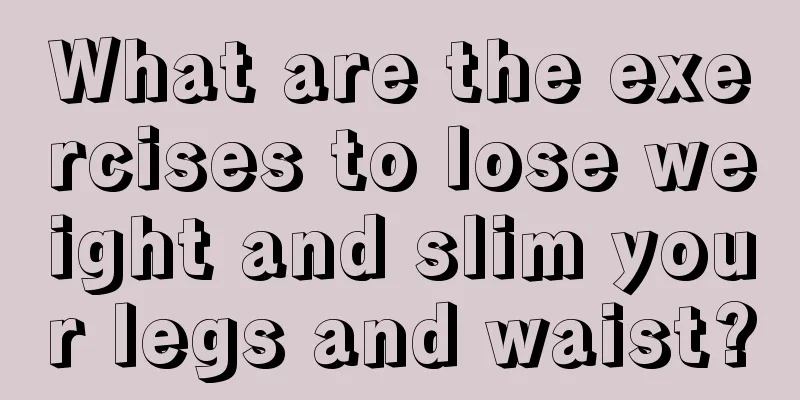 What are the exercises to lose weight and slim your legs and waist?