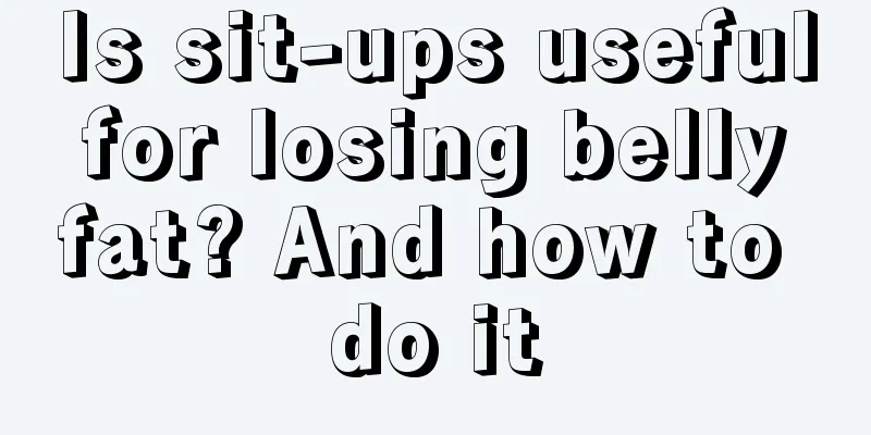 Is sit-ups useful for losing belly fat? And how to do it