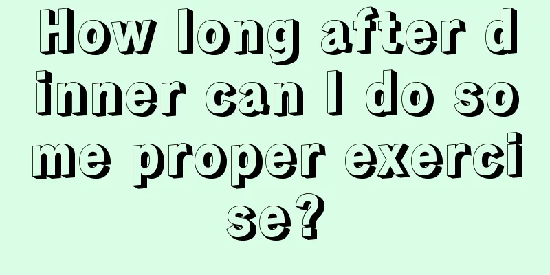 How long after dinner can I do some proper exercise?