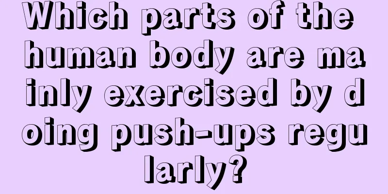 Which parts of the human body are mainly exercised by doing push-ups regularly?