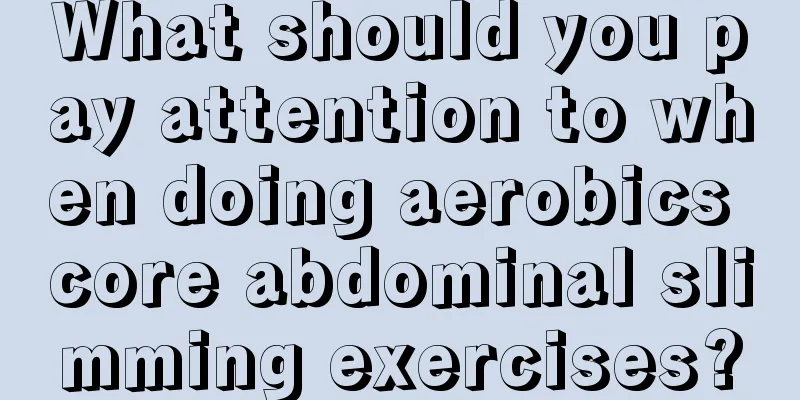 What should you pay attention to when doing aerobics core abdominal slimming exercises?