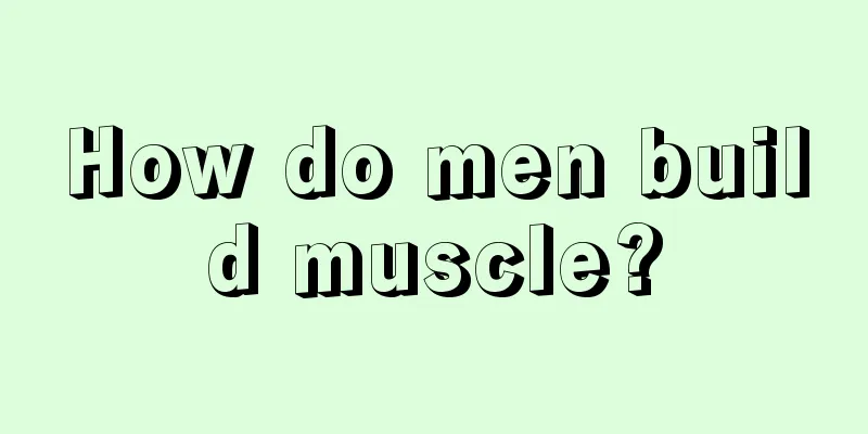 How do men build muscle?