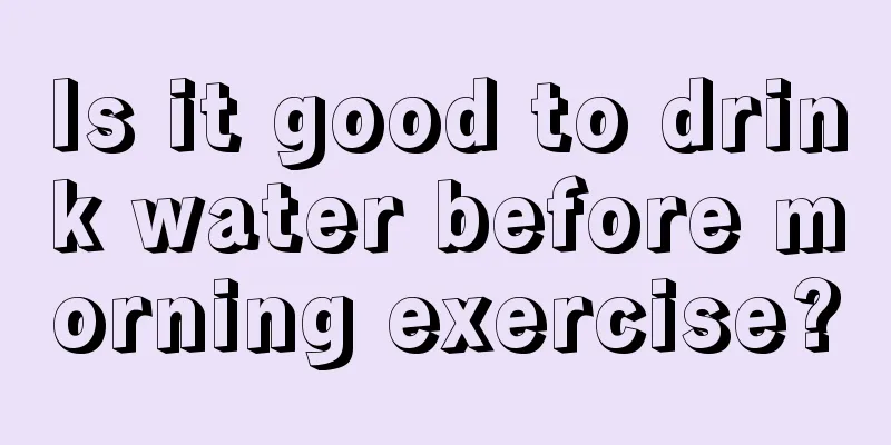 Is it good to drink water before morning exercise?