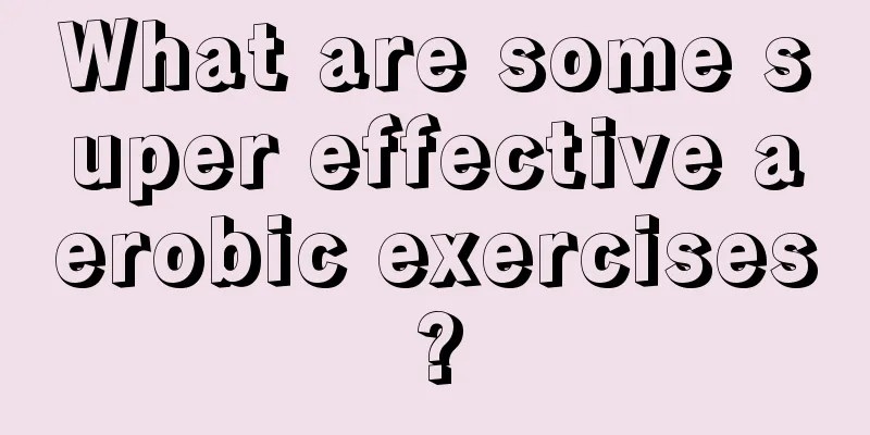 What are some super effective aerobic exercises?