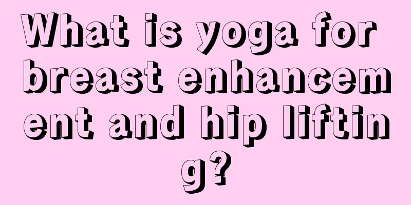 What is yoga for breast enhancement and hip lifting?