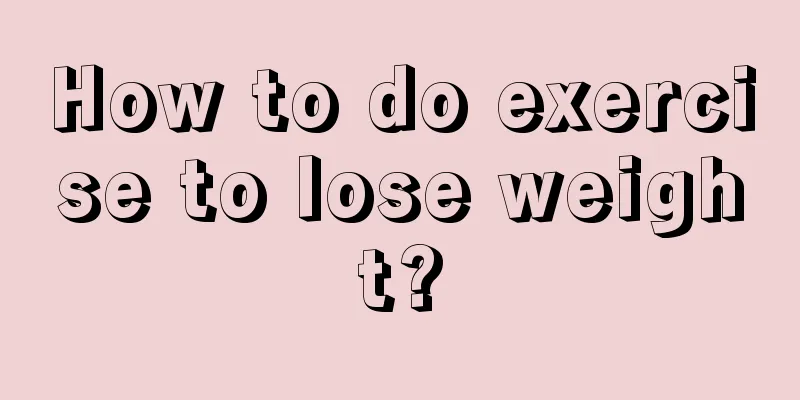 How to do exercise to lose weight?