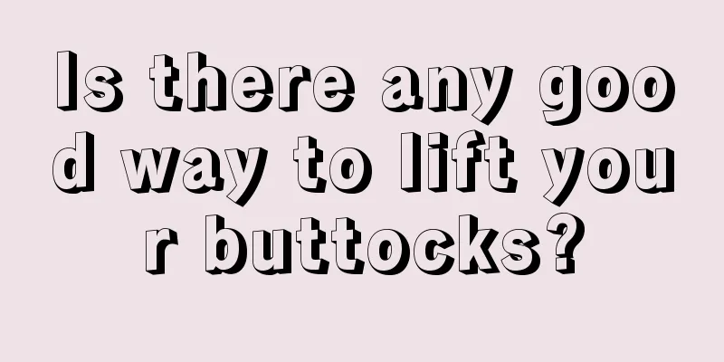 Is there any good way to lift your buttocks?