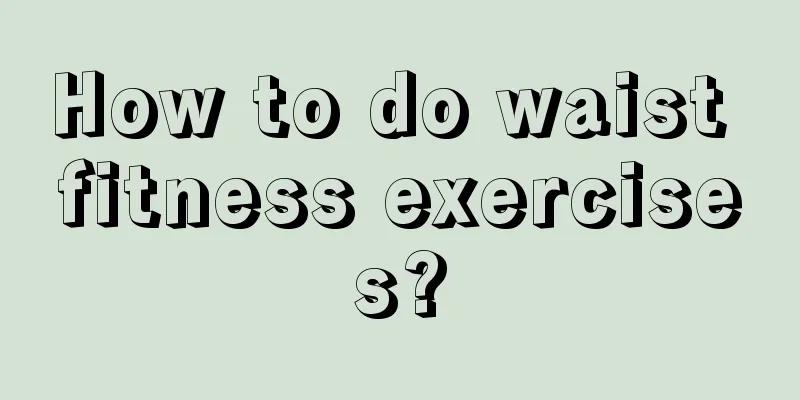 How to do waist fitness exercises?