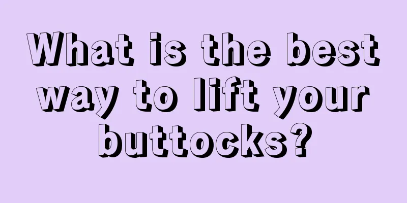 What is the best way to lift your buttocks?