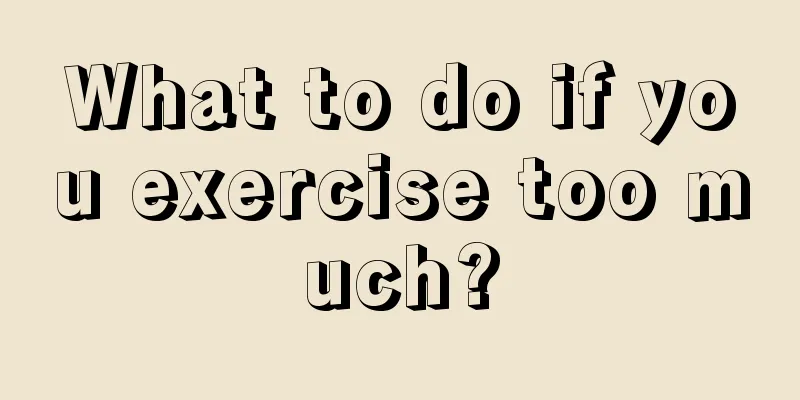 What to do if you exercise too much?