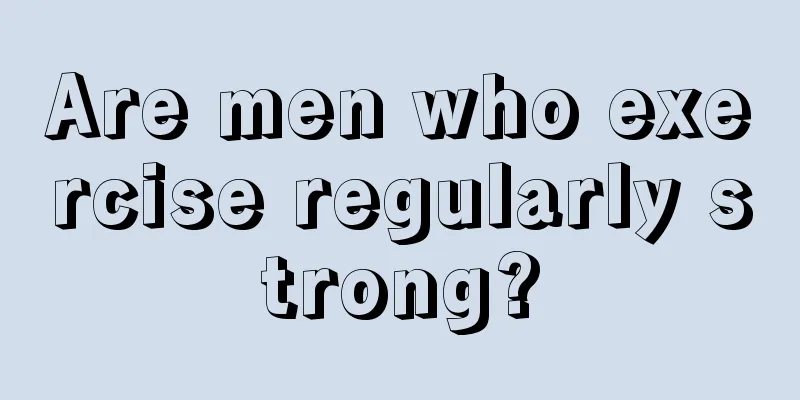 Are men who exercise regularly strong?