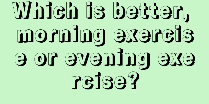 Which is better, morning exercise or evening exercise?