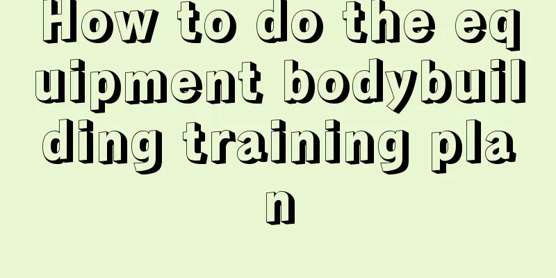 How to do the equipment bodybuilding training plan