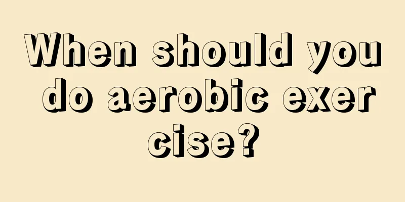 When should you do aerobic exercise?