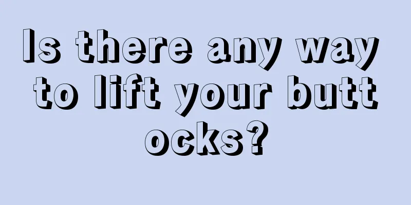 Is there any way to lift your buttocks?