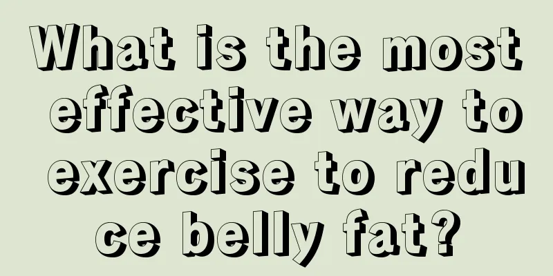 What is the most effective way to exercise to reduce belly fat?