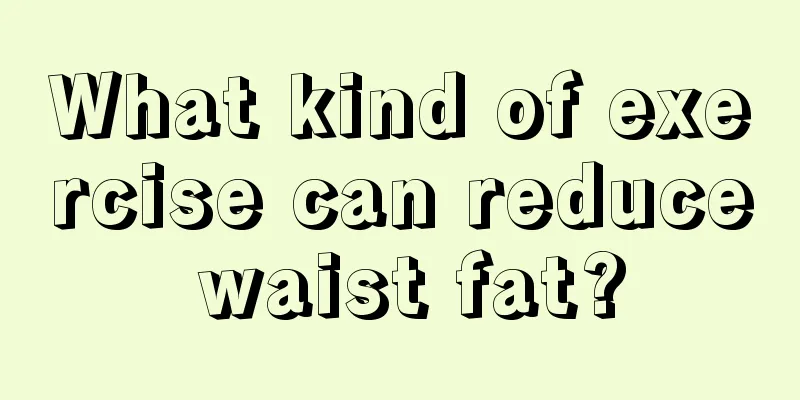 What kind of exercise can reduce waist fat?