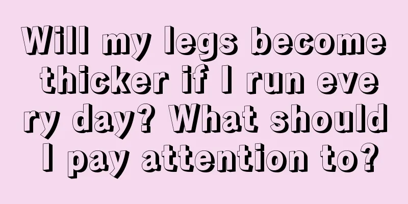 Will my legs become thicker if I run every day? What should I pay attention to?