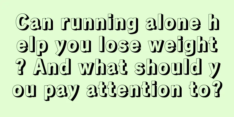 Can running alone help you lose weight? And what should you pay attention to?