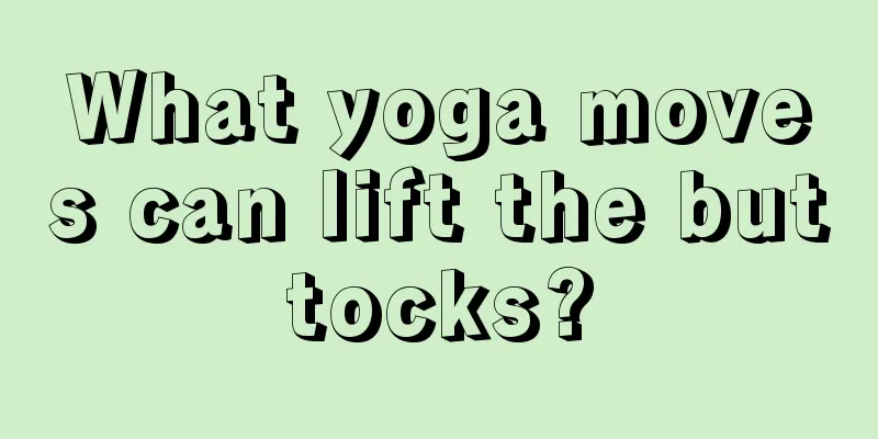 What yoga moves can lift the buttocks?