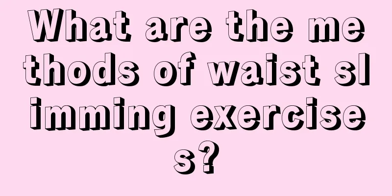 What are the methods of waist slimming exercises?