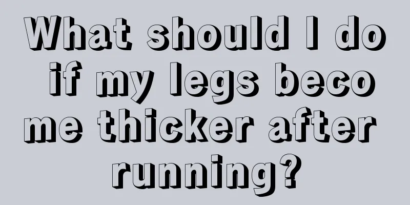 What should I do if my legs become thicker after running?