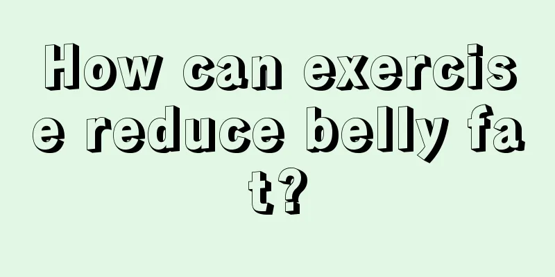 How can exercise reduce belly fat?