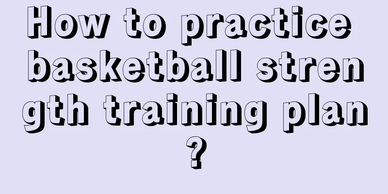 How to practice basketball strength training plan?