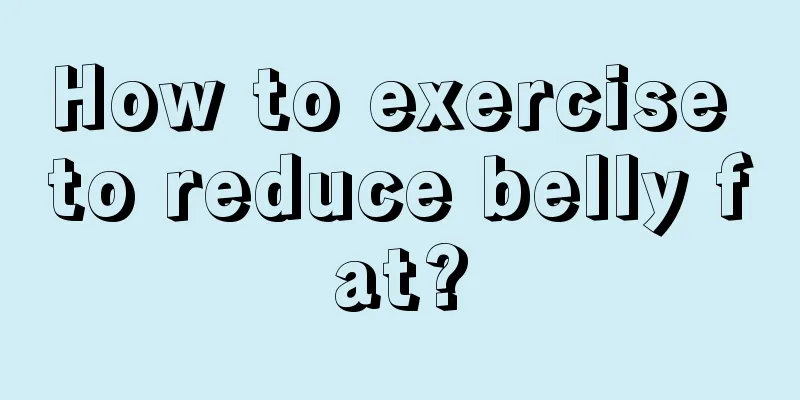 How to exercise to reduce belly fat?