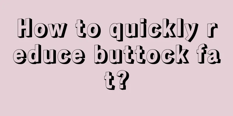 How to quickly reduce buttock fat?