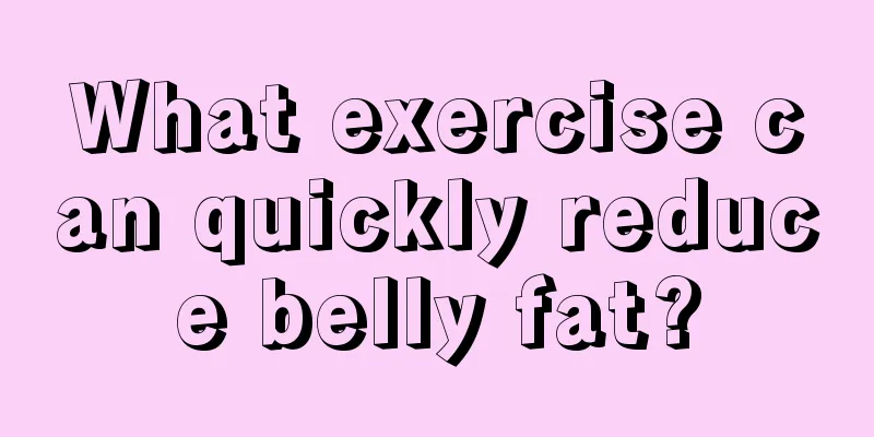 What exercise can quickly reduce belly fat?