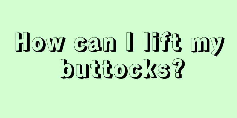 How can I lift my buttocks?