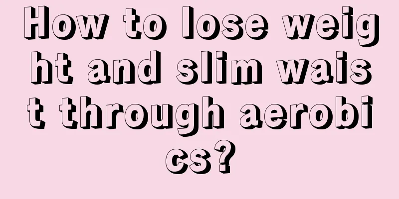 How to lose weight and slim waist through aerobics?