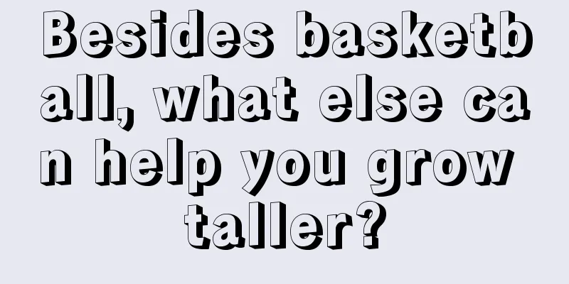 Besides basketball, what else can help you grow taller?