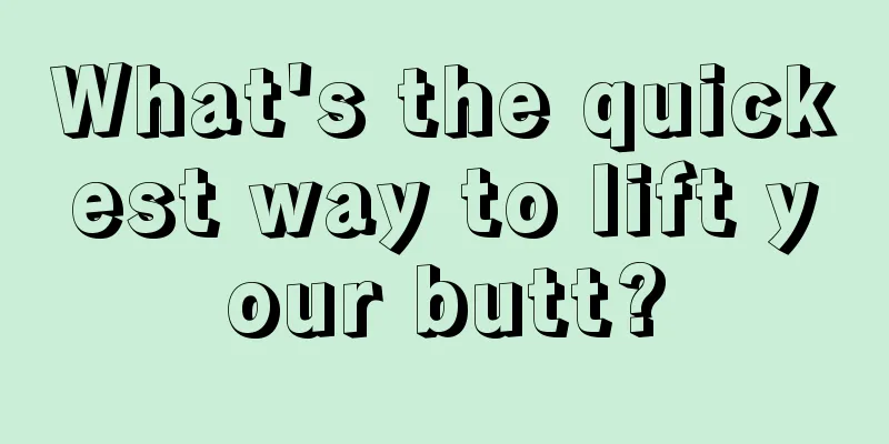 What's the quickest way to lift your butt?