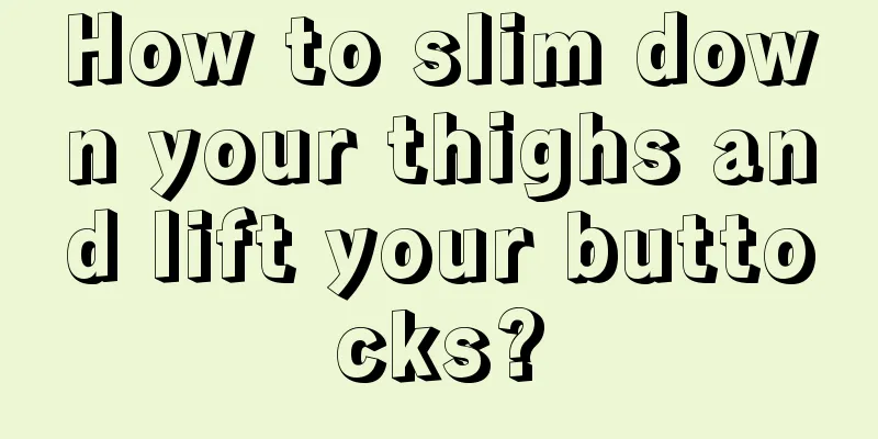 How to slim down your thighs and lift your buttocks?