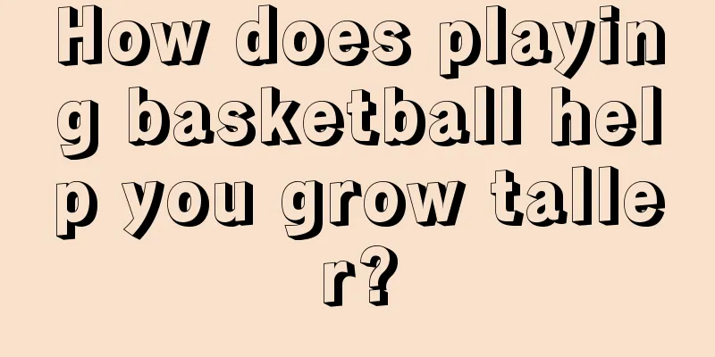 How does playing basketball help you grow taller?