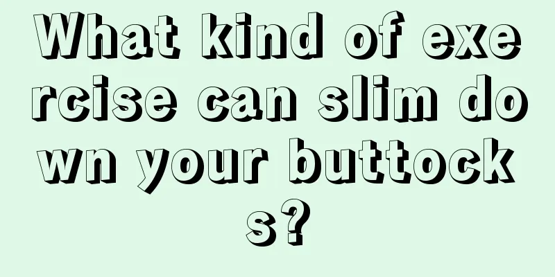 What kind of exercise can slim down your buttocks?