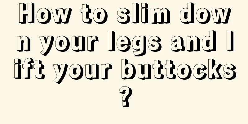 How to slim down your legs and lift your buttocks?