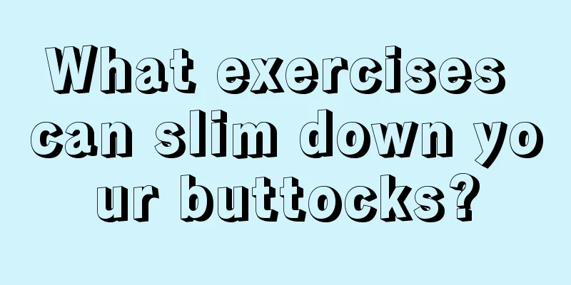 What exercises can slim down your buttocks?