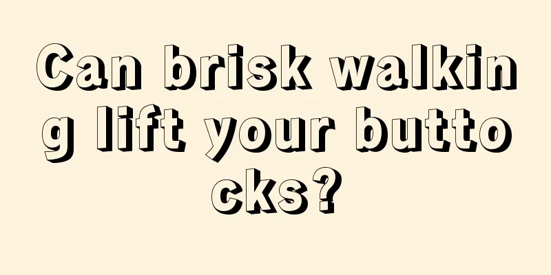 Can brisk walking lift your buttocks?