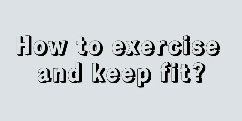 How to exercise and keep fit?