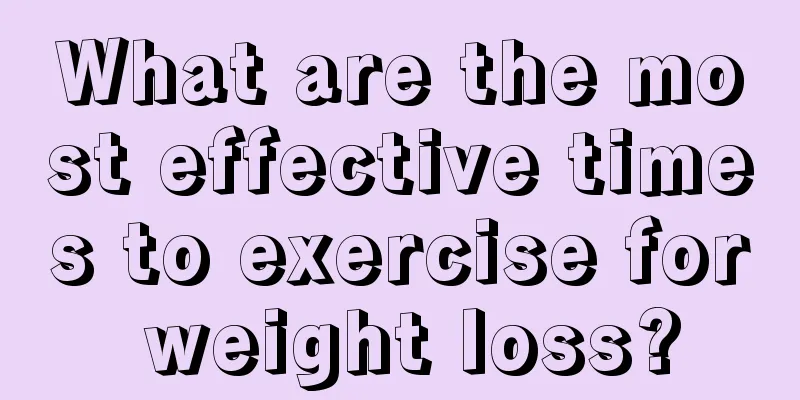 What are the most effective times to exercise for weight loss?