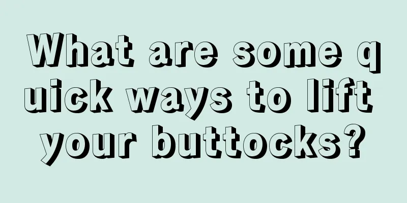 What are some quick ways to lift your buttocks?