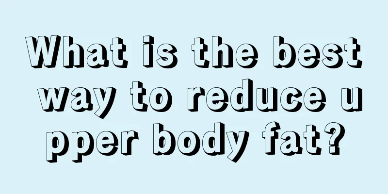 What is the best way to reduce upper body fat?