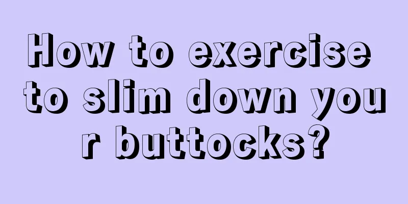 How to exercise to slim down your buttocks?